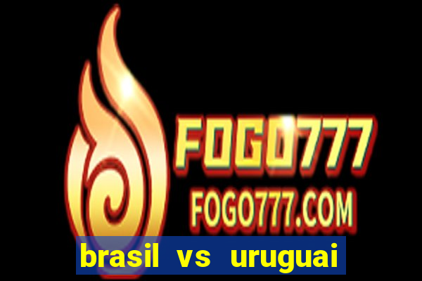 brasil vs uruguai ao vivo multicanais